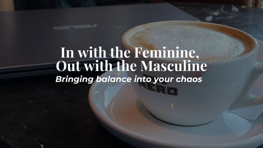 In with the Feminine, Out with the Masculine - bringing balance into you chaos